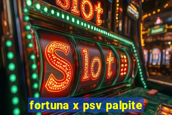 fortuna x psv palpite